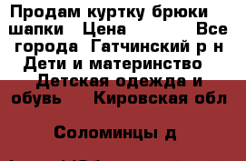 Продам куртку брюки  2 шапки › Цена ­ 3 000 - Все города, Гатчинский р-н Дети и материнство » Детская одежда и обувь   . Кировская обл.,Соломинцы д.